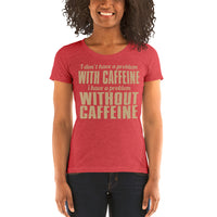 I Don't Have A Problem With Caffeine I Have A Problem Without Caffeine