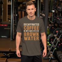 Decaffinated Coffee Is Just Useless Brown Water TShirt