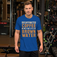 Decaffinated Coffee Is Just Useless Brown Water TShirt