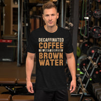 Decaffinated Coffee Is Just Useless Brown Water TShirt