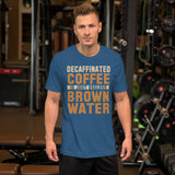 Decaffinated Coffee Is Just Useless Brown Water TShirt