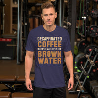 Decaffinated Coffee Is Just Useless Brown Water TShirt
