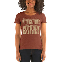 I Don't Have A Problem With Caffeine I Have A Problem Without Caffeine