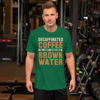 Decaffinated Coffee Is Just Useless Brown Water TShirt