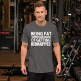 Being Fat and Getting Kidnapped TShirt