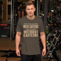 I Dont Have A Problem With Caffeine TShirt