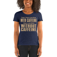 I Don't Have A Problem With Caffeine I Have A Problem Without Caffeine
